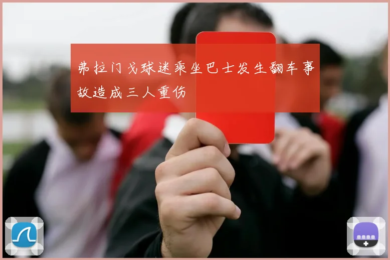弗拉门戈球迷乘坐巴士发生翻车事故造成三人重伤