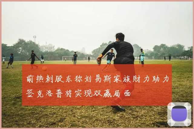 前热刺股东称刘易斯家族财力助力签克洛普将实现双赢局面