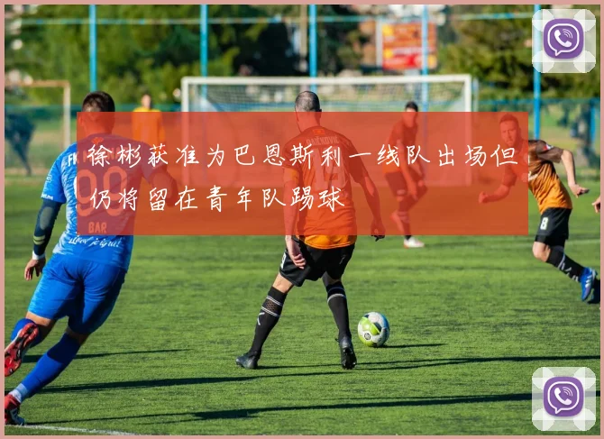徐彬获准为巴恩斯利一线队出场但仍将留在青年队踢球