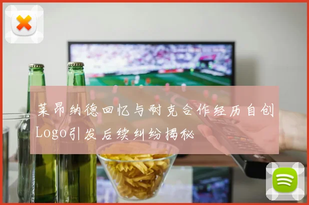 莱昂纳德回忆与耐克合作经历自创Logo引发后续纠纷揭秘
